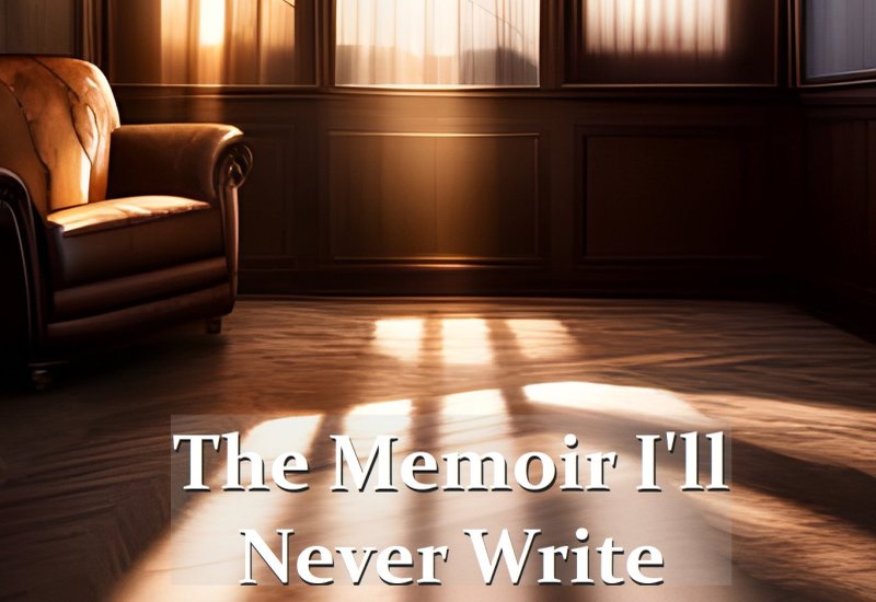 The Memoir I'll Never Write